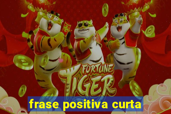 frase positiva curta